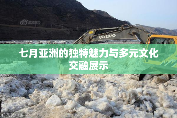 七月亚洲的独特魅力与多元文化交融展示