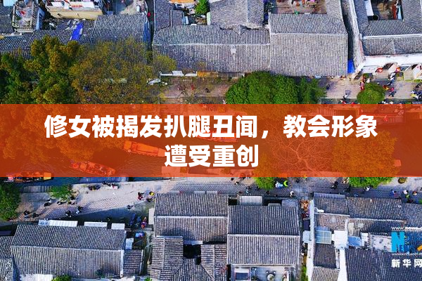 修女被揭发扒腿丑闻，教会形象遭受重创