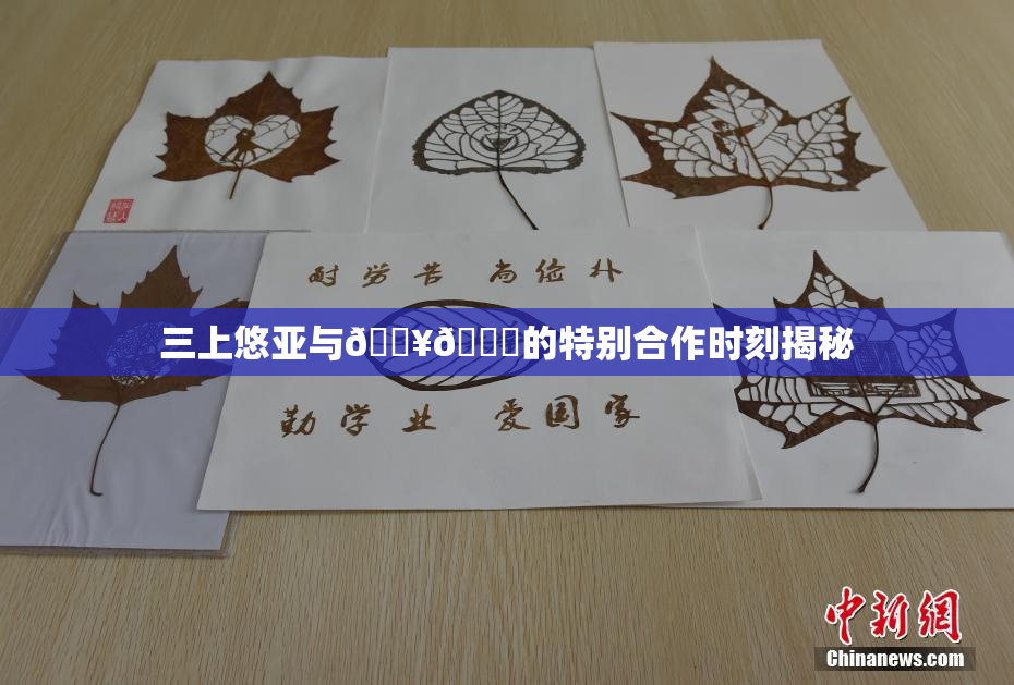 三上悠亚与🔥💋的特别合作时刻揭秘