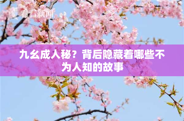 九幺成人秘？背后隐藏着哪些不为人知的故事