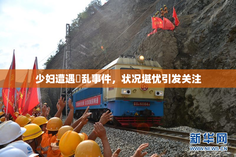 少妇遭遇婬乱事件，状况堪忧引发关注