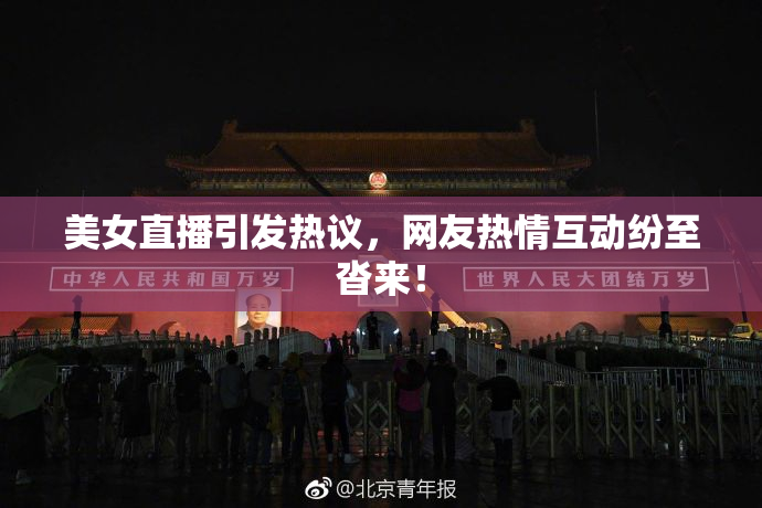 美女直播引发热议，网友热情互动纷至沓来！