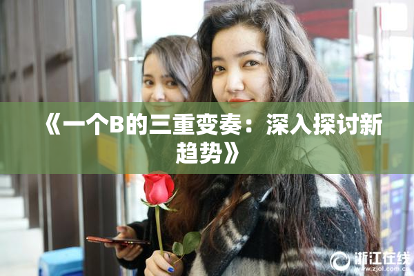 《一个B的三重变奏：深入探讨新趋势》