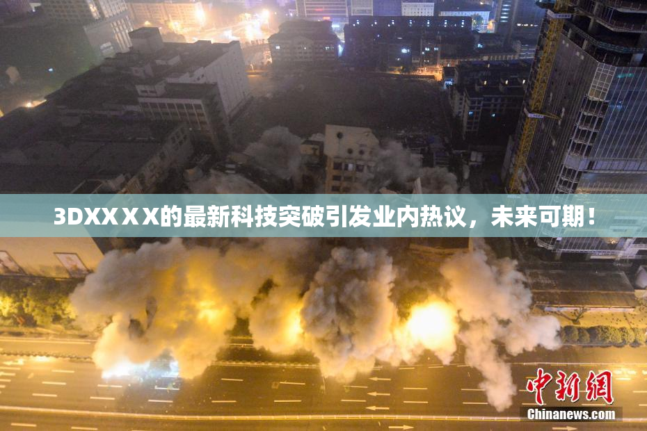 3DXXⅩX的最新科技突破引发业内热议，未来可期！