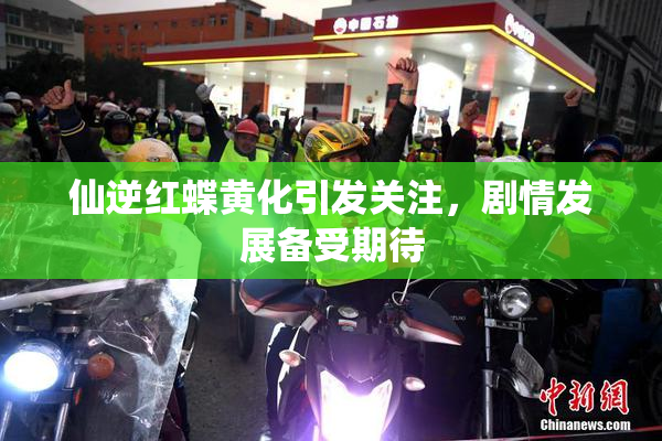 仙逆红蝶黄化引发关注，剧情发展备受期待