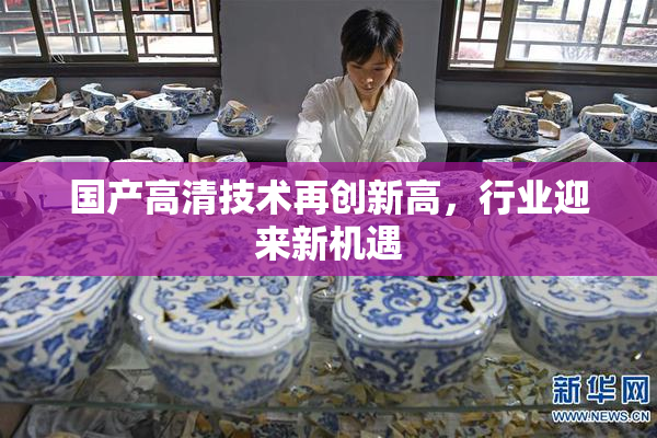 国产高清技术再创新高，行业迎来新机遇