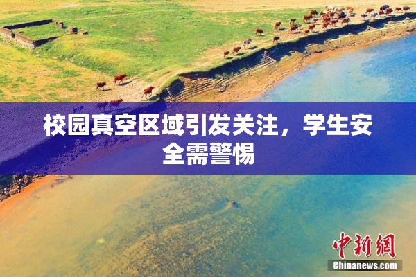 校园真空区域引发关注，学生安全需警惕