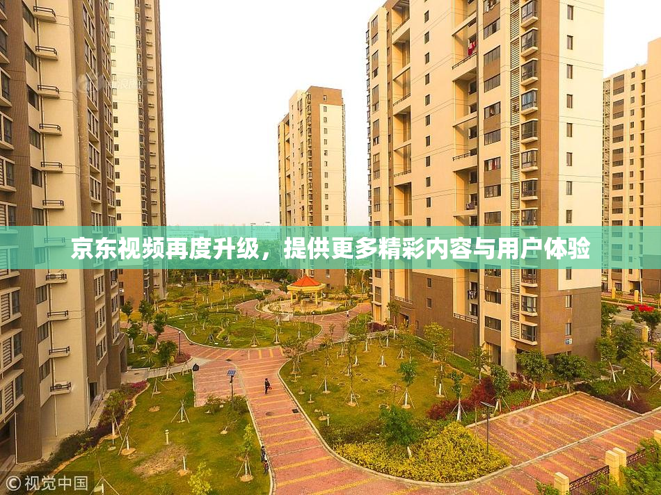京东视频再度升级，提供更多精彩内容与用户体验