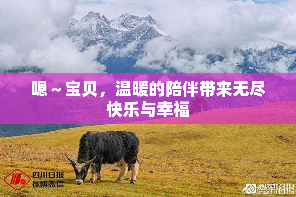 嗯～宝贝，温暖的陪伴带来无尽快乐与幸福