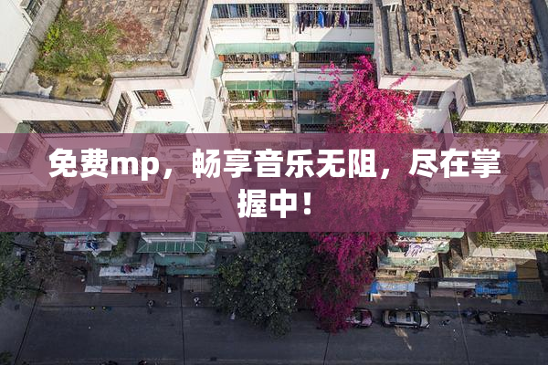 免费mp，畅享音乐无阻，尽在掌握中！