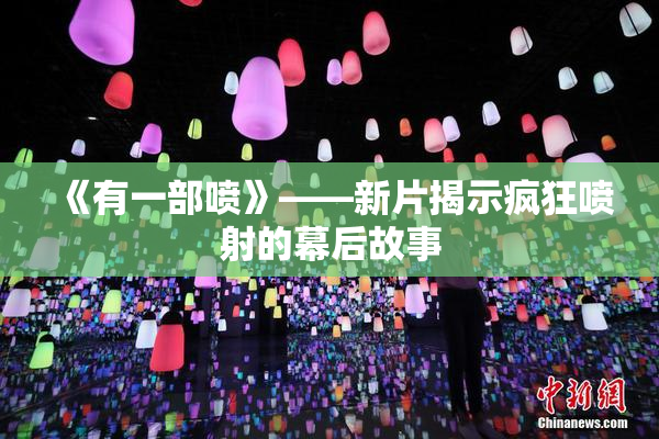 《有一部喷》——新片揭示疯狂喷射的幕后故事