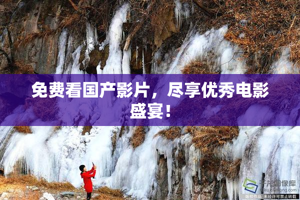 免费看国产影片，尽享优秀电影盛宴！