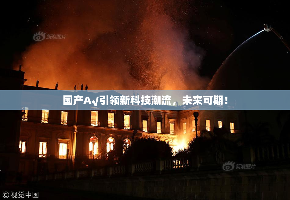 国产A√引领新科技潮流，未来可期！
