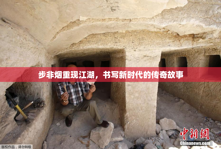 步非烟重现江湖，书写新时代的传奇故事