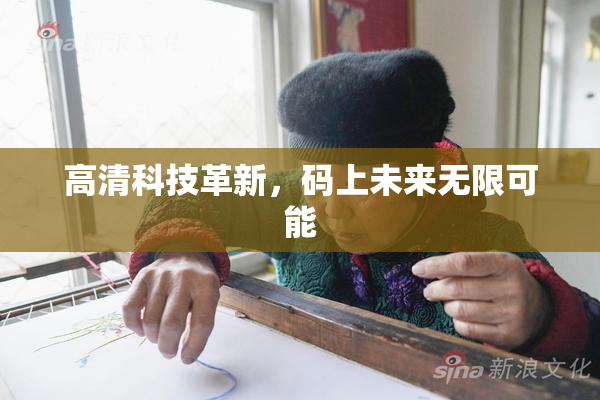 高清科技革新，码上未来无限可能