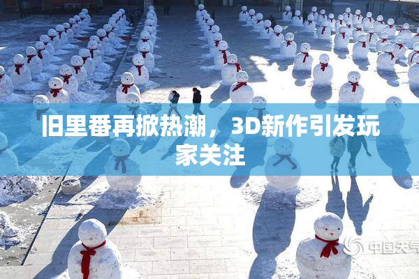 旧里番再掀热潮，3D新作引发玩家关注