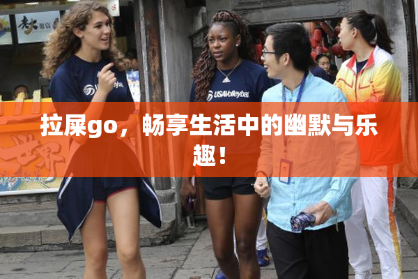 拉屎go，畅享生活中的幽默与乐趣！