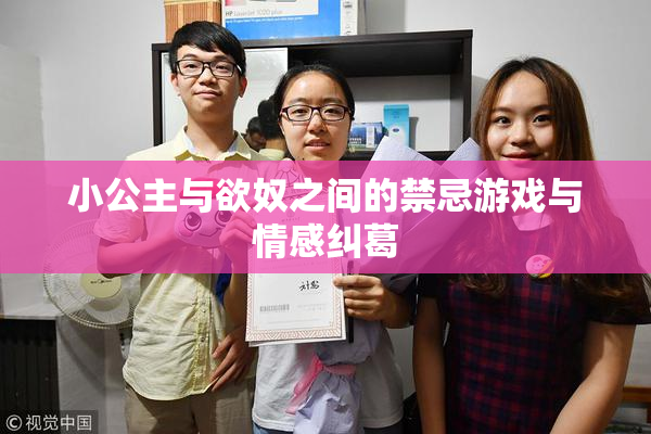 小公主与欲奴之间的禁忌游戏与情感纠葛