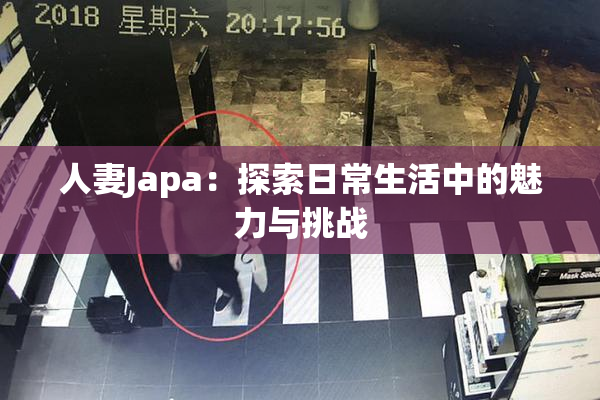 人妻Japa：探索日常生活中的魅力与挑战