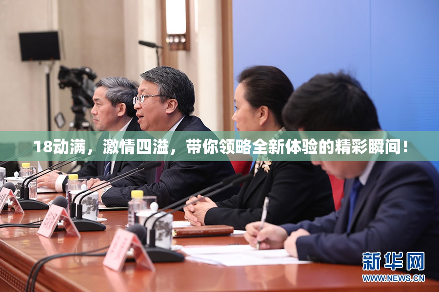 18动满，激情四溢，带你领略全新体验的精彩瞬间！