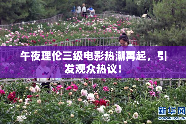 午夜理伦三级电影热潮再起，引发观众热议！