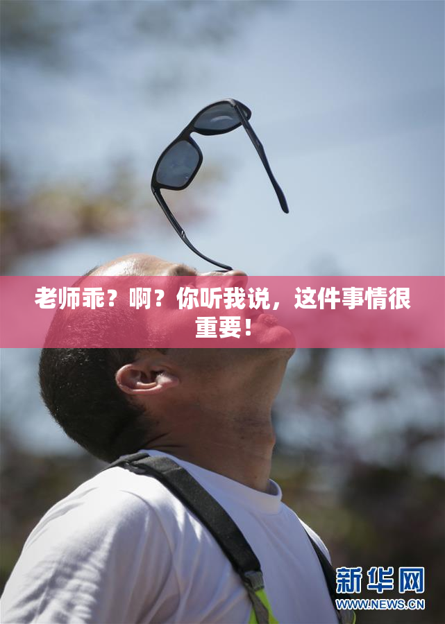 老师乖？啊？你听我说，这件事情很重要！