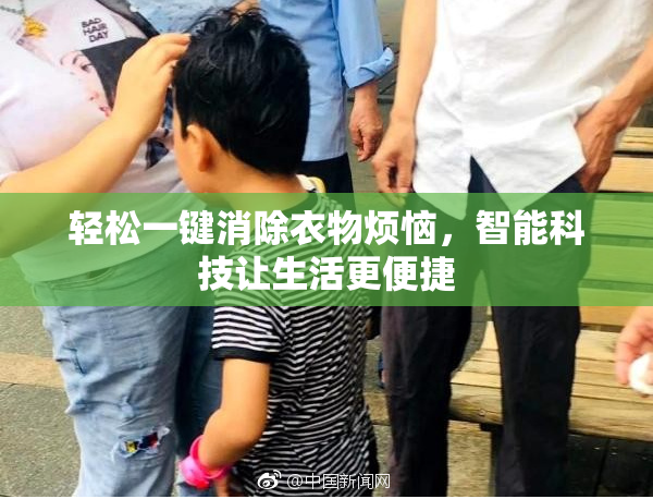 轻松一键消除衣物烦恼，智能科技让生活更便捷