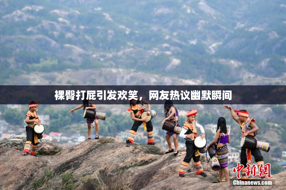 裸臀打屁引发欢笑，网友热议幽默瞬间