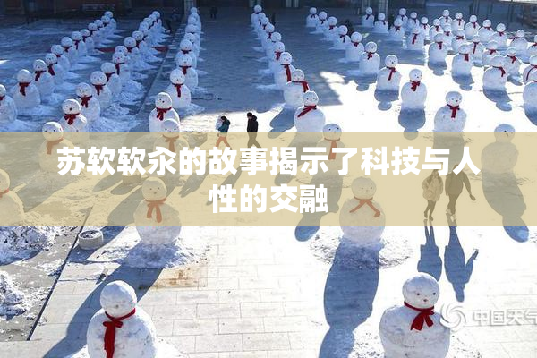 苏软软汆的故事揭示了科技与人性的交融