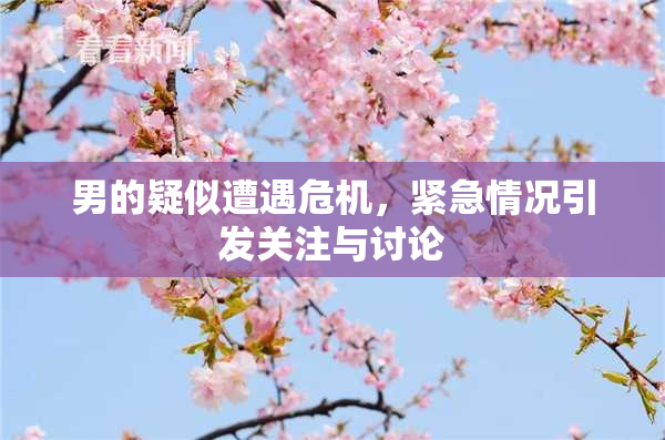 男的疑似遭遇危机，紧急情况引发关注与讨论