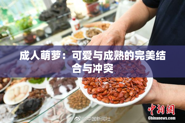 成人萌萝：可爱与成熟的完美结合与冲突