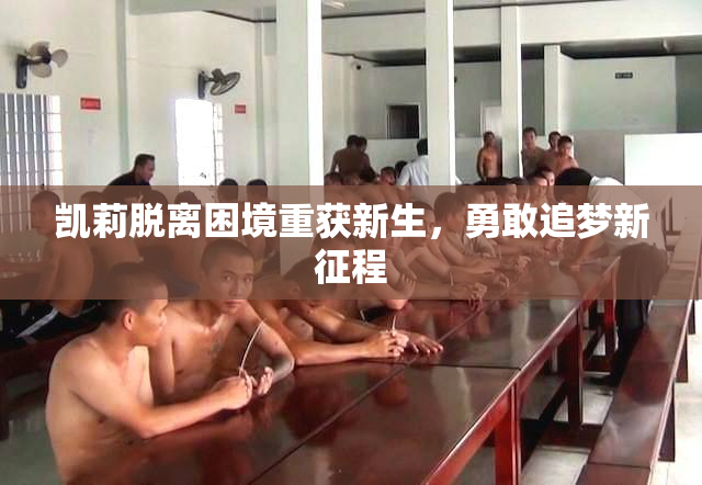 凯莉脱离困境重获新生，勇敢追梦新征程
