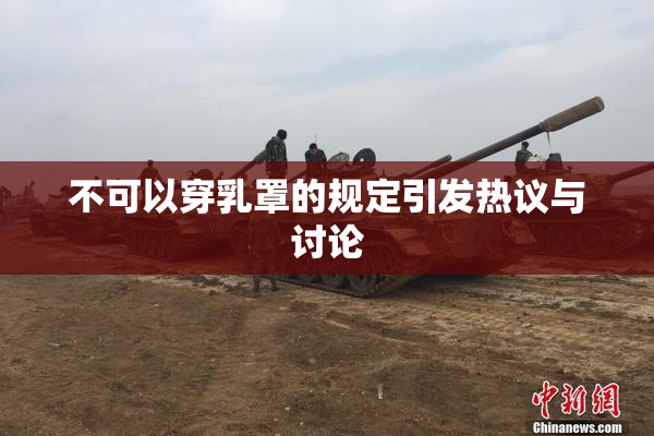 不可以穿乳罩的规定引发热议与讨论