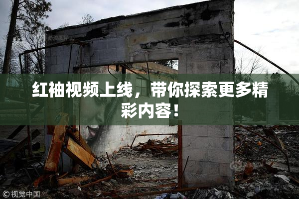 红袖视频上线，带你探索更多精彩内容！