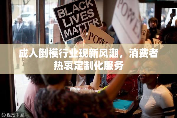 成人倒模行业现新风潮，消费者热衷定制化服务