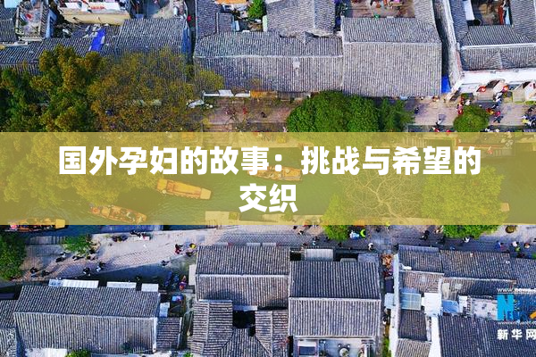 国外孕妇的故事：挑战与希望的交织