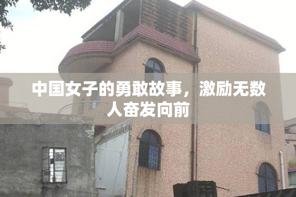 中国女子的勇敢故事，激励无数人奋发向前