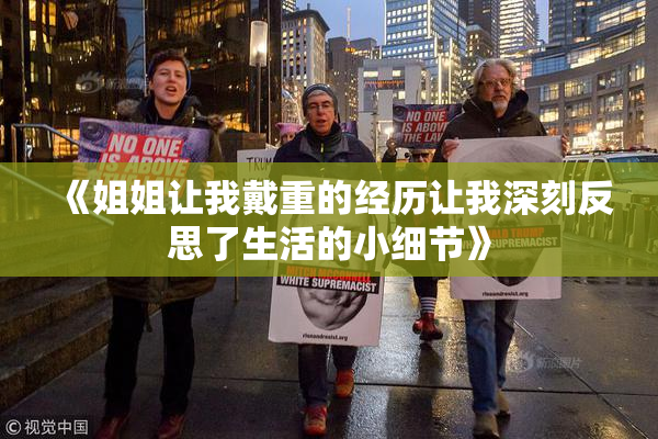 《姐姐让我戴重的经历让我深刻反思了生活的小细节》