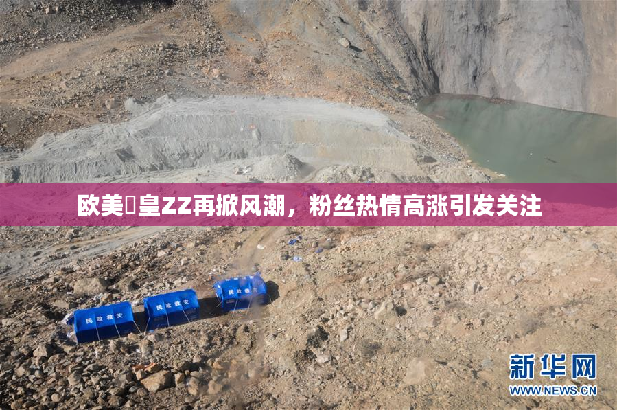 欧美嘼皇ZZ再掀风潮，粉丝热情高涨引发关注