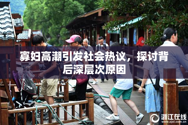 寡妇高潮引发社会热议，探讨背后深层次原因