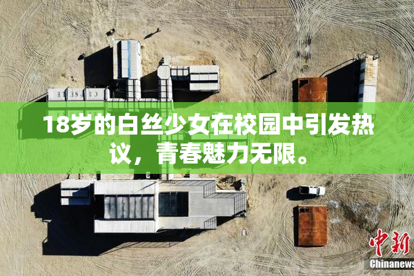 18岁的白丝少女在校园中引发热议，青春魅力无限。