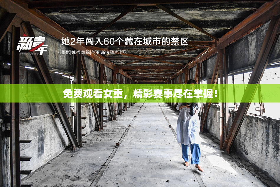 免费观看女重，精彩赛事尽在掌握！