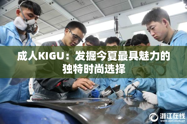 成人KIGU：发掘今夏最具魅力的独特时尚选择