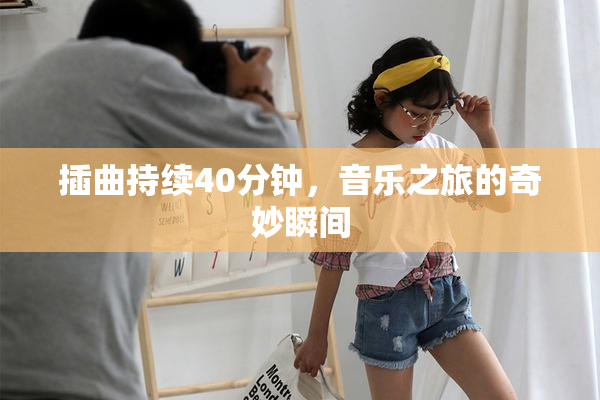 插曲持续40分钟，音乐之旅的奇妙瞬间