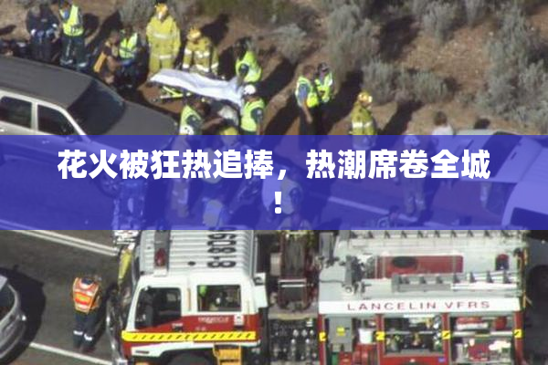 花火被狂热追捧，热潮席卷全城！