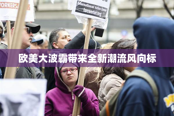 欧美大波霸带来全新潮流风向标