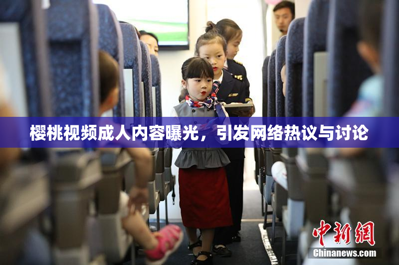 樱桃视频成人内容曝光，引发网络热议与讨论