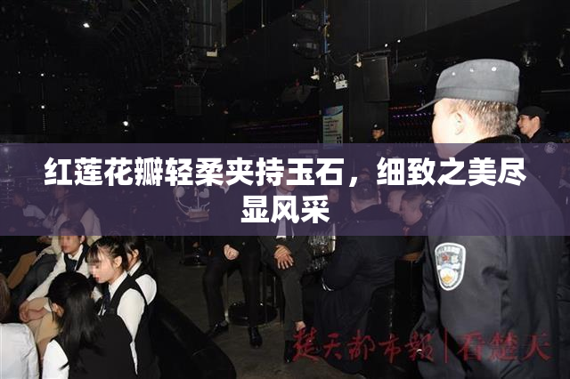 红莲花瓣轻柔夹持玉石，细致之美尽显风采