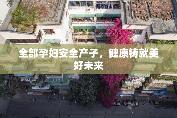 全部孕妇安全产子，健康铸就美好未来