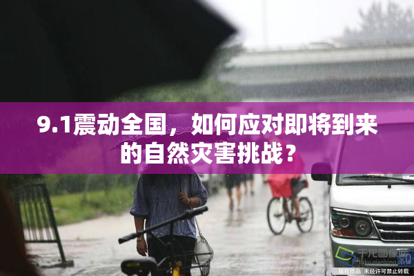 9.1震动全国，如何应对即将到来的自然灾害挑战？